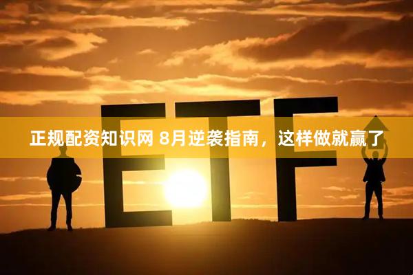 正规配资知识网 8月逆袭指南，这样做就赢了